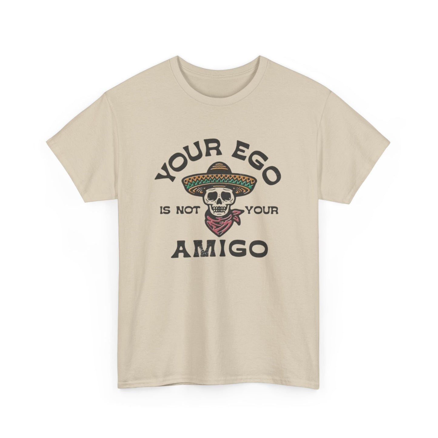 Your Ego Is Not Your Amigo Graphic T Shirt S-5XL NEW Unisex Heavy Cotton Tee