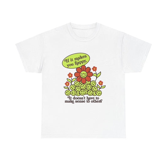 If It Makes You Happy Graphic T Shirt NEW Unisex Heavy Cotton Tee