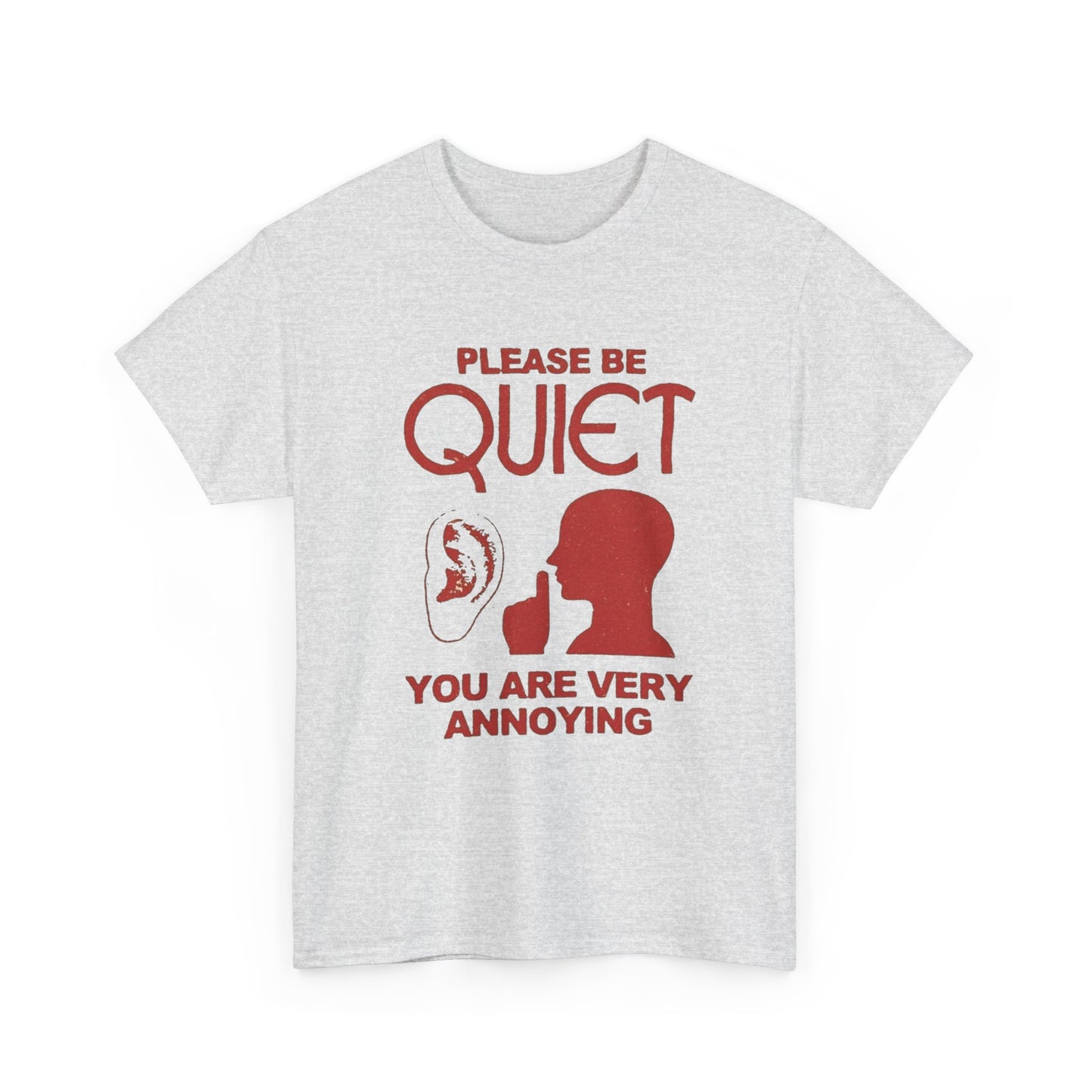 Please Be Quiet You Are Very Annoying Graphic T Shirt NEW ADULT Tee