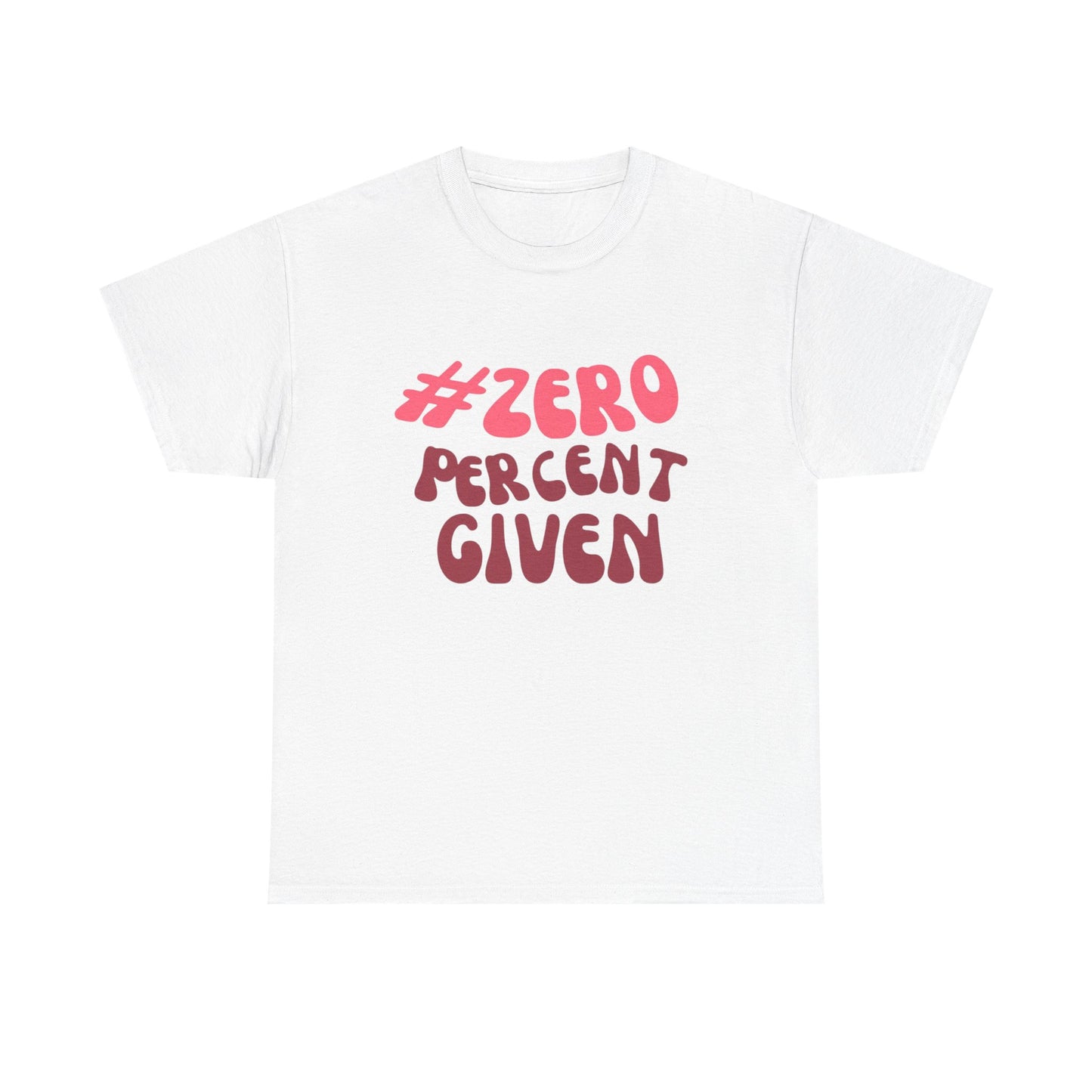 Zero Percent Given Funny Graphic T Shirt Unisex Heavy Cotton Tee GIFT