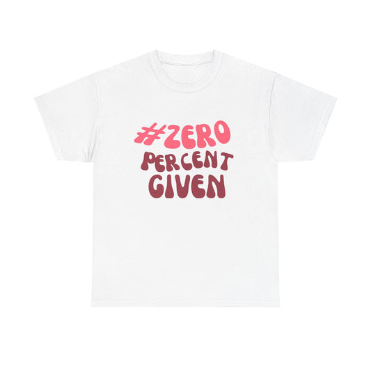 Zero Percent Given Funny Graphic T Shirt Unisex Heavy Cotton Tee GIFT