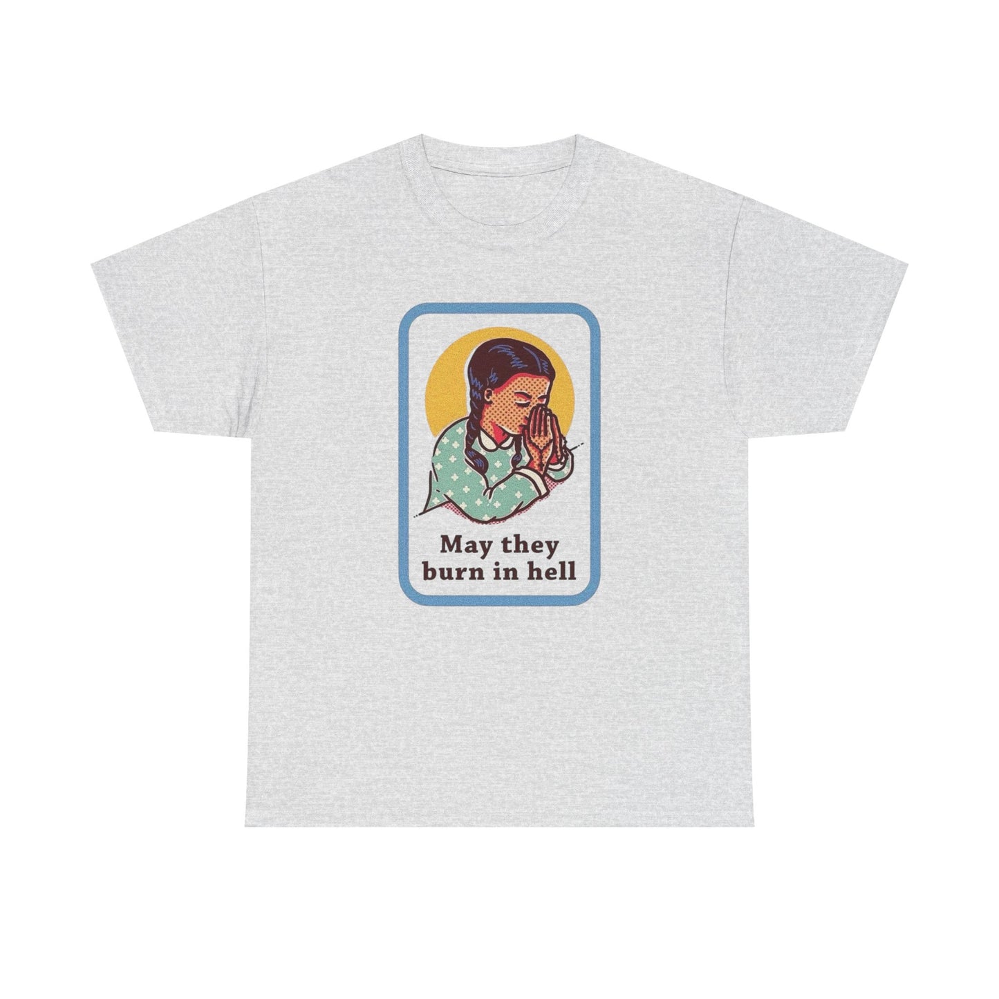 May They Burn In Hell Funny Graphic T Shirt NEW ADULT Tee