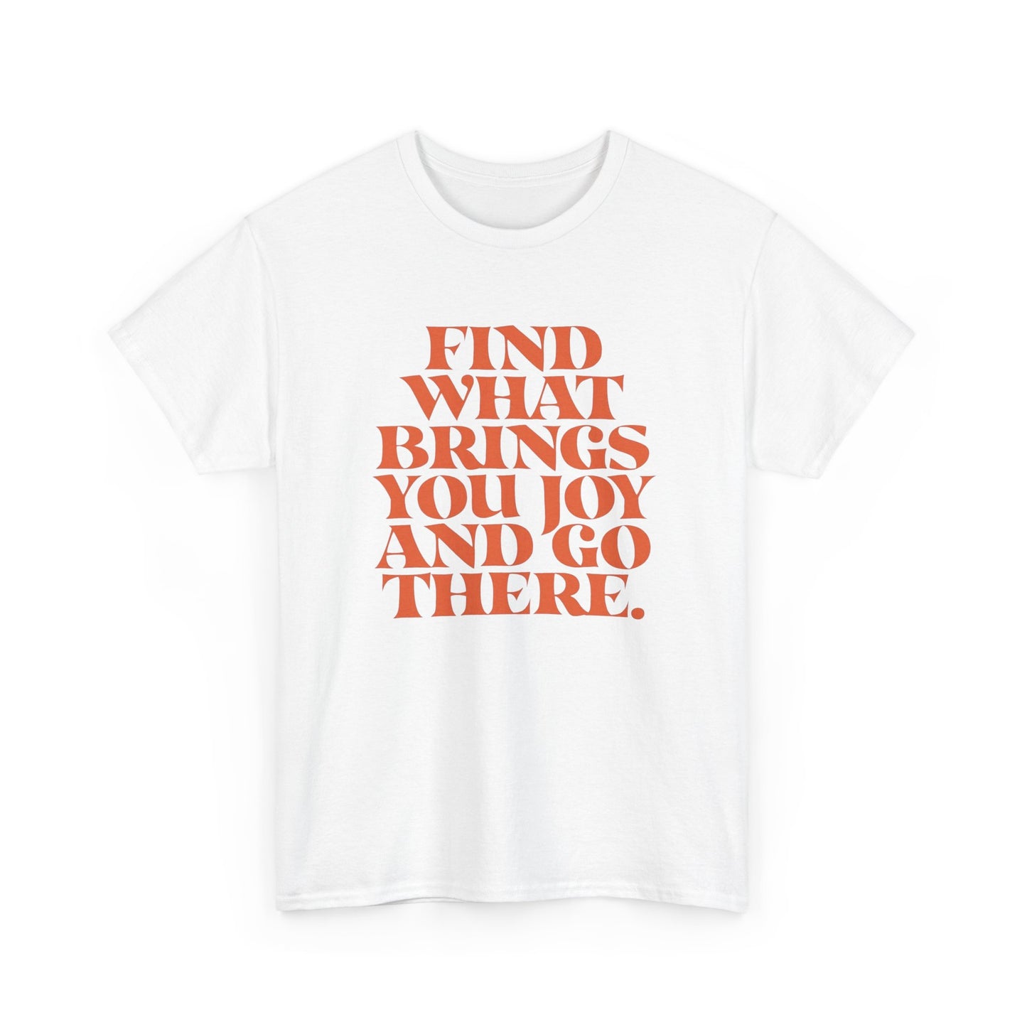Find What Brings You Joy Graphic T Shirt NEW ADULT Unisex Heavy Cotton Tee