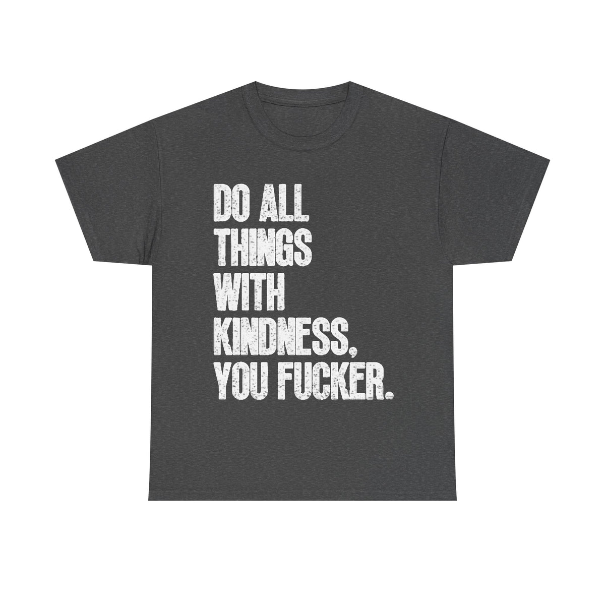 Do All Things With Kindness Shirt Funny Jokes Comedy Gift Unisex Heavy Cotton