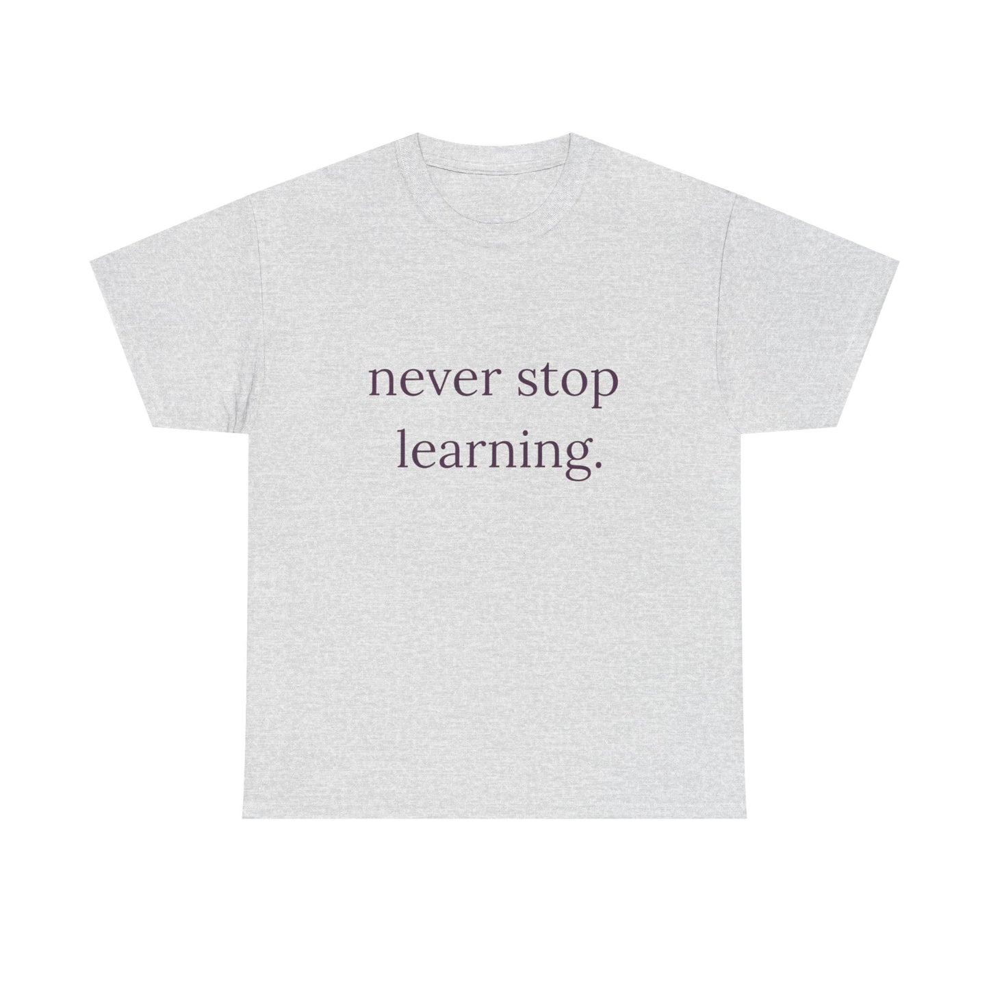 Never Stop Learning Graphic T Shirt NEW ADULT Heavy Cotton Tee
