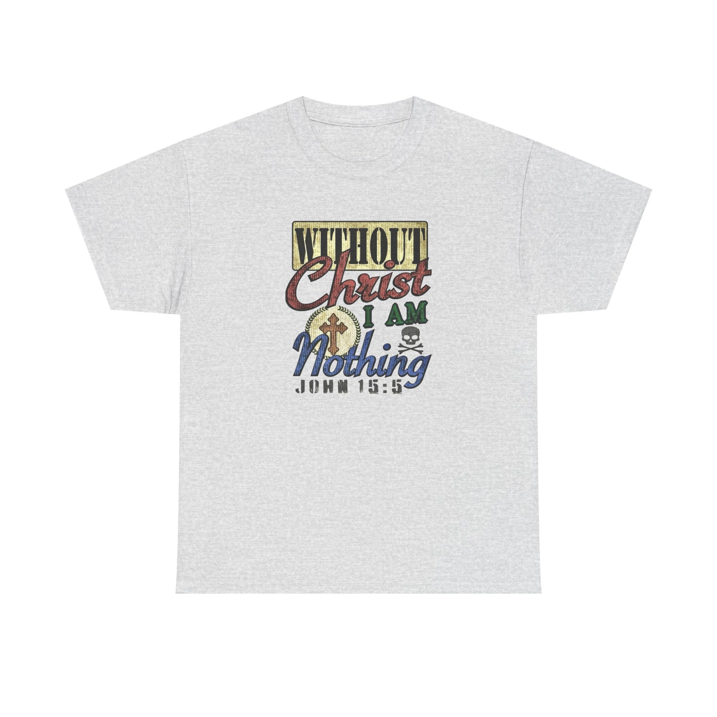 Without Christ I Am Nothing Graphic T Shirt NEW GIFT Unisex Heavy Cotton Tee