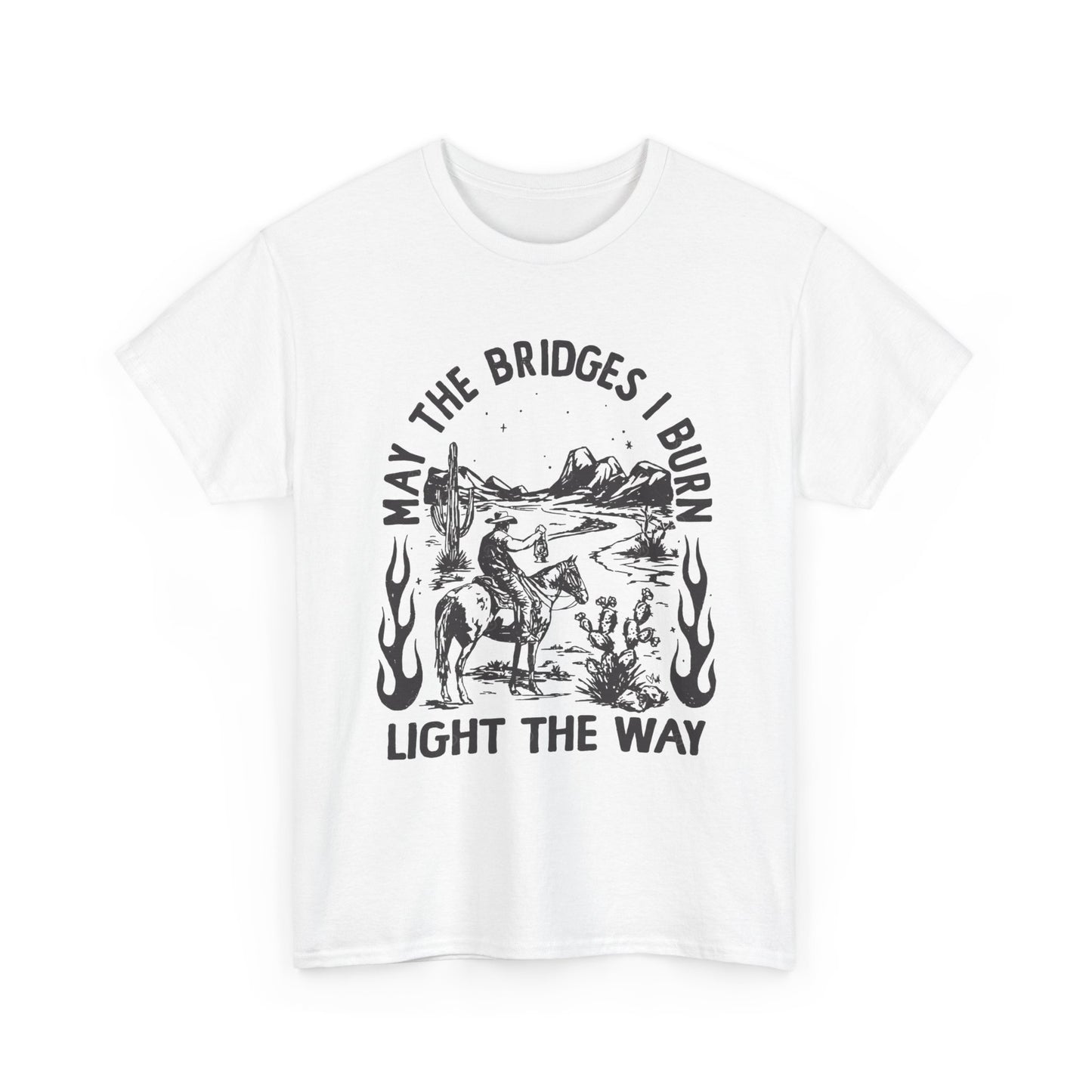 Burn Bridges Light The Way Graphic T Shirt Unisex Heavy Cotton Tee GIFT