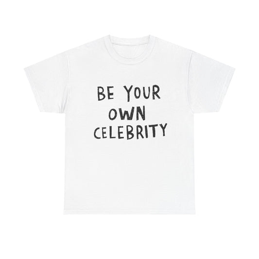 Be Your Own Celebrity Graphic T Shirt Heavy Cotton Tee