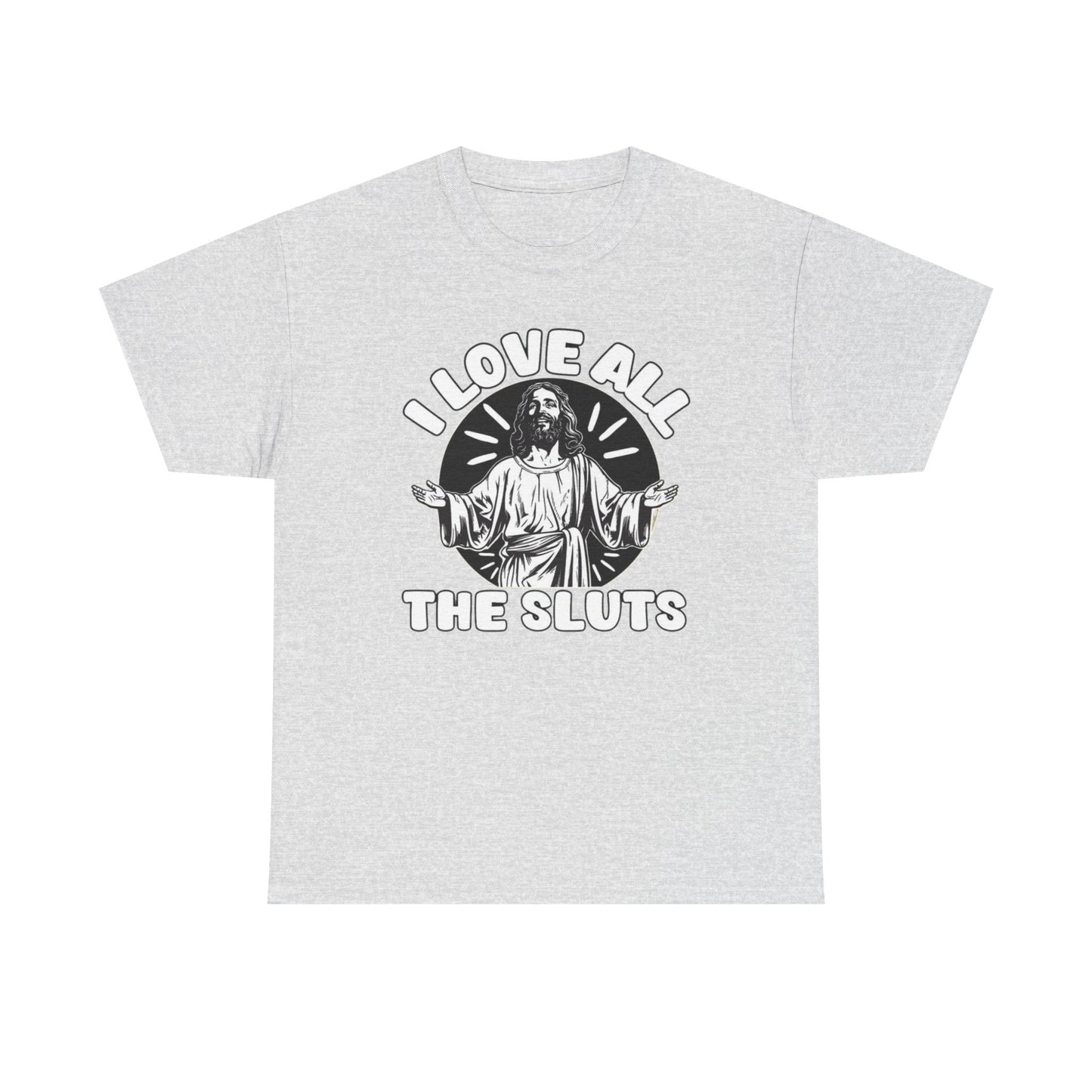 I Love All The Sluts Funny Graphic T Shirt Unisex Heavy Cotton Tee