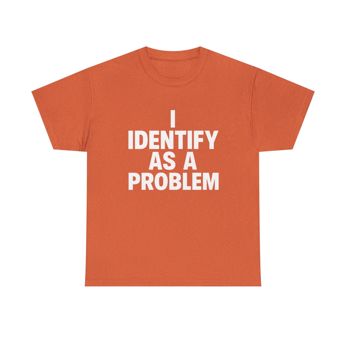 I Identify As A Problem Funny Graphic T Shirt NEW Unisex Heavy Cotton Tee