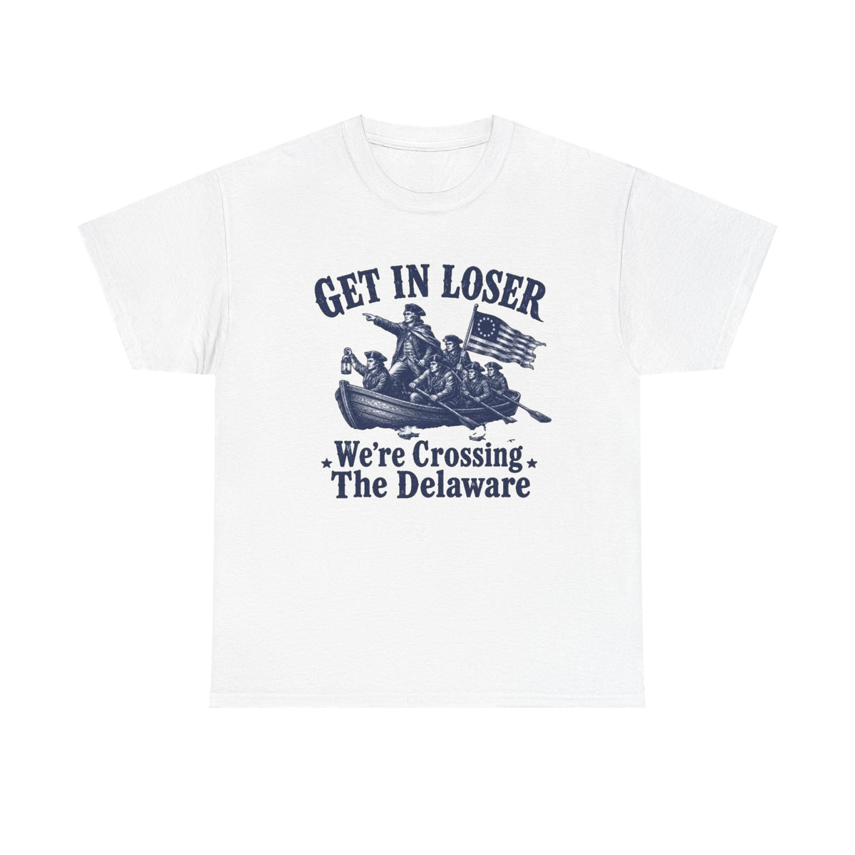 Get in Loser Were Crossing The Delaware Graphic T Shirt Men's Heavy Cotton Tee