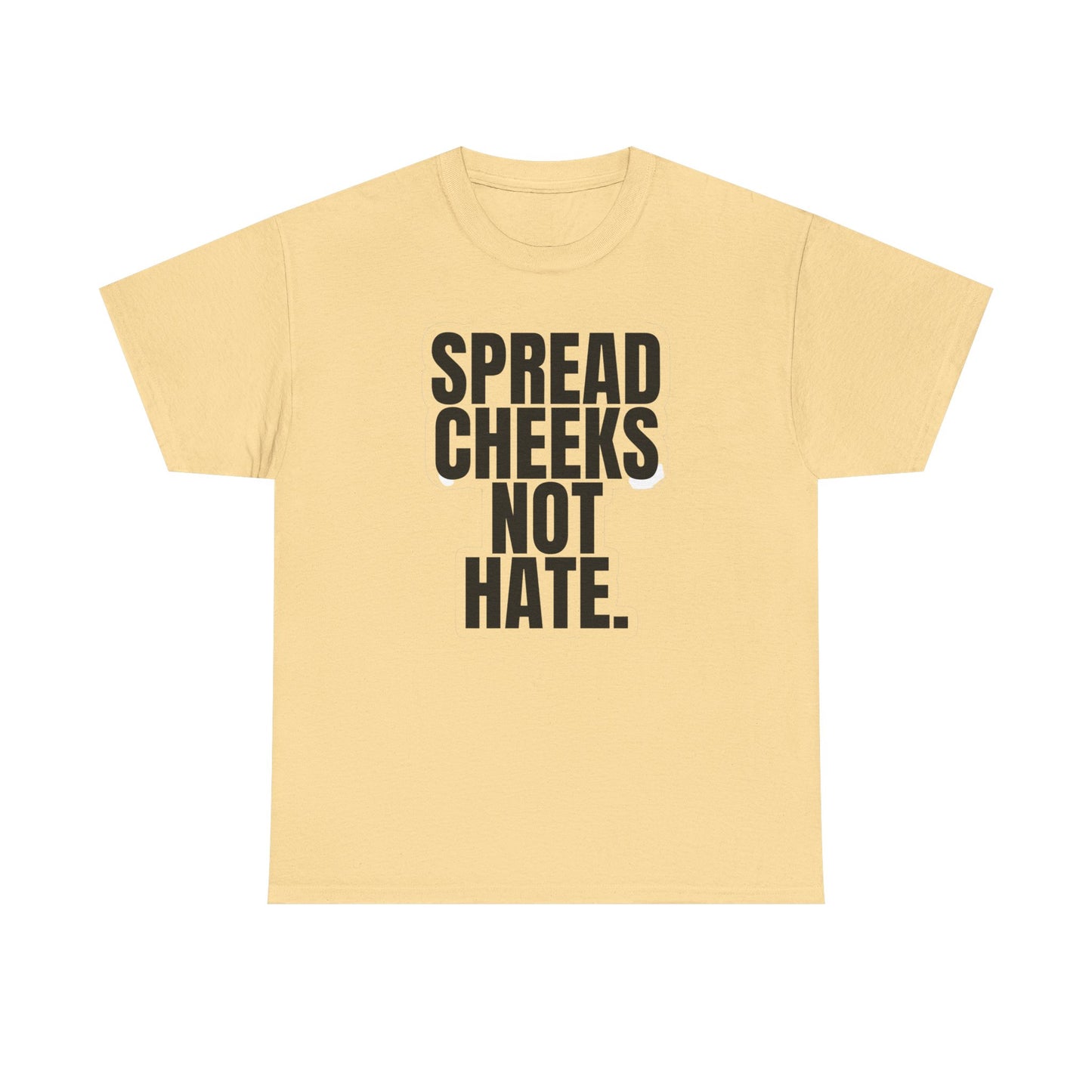 Spread Cheeks Not Hate Funny T Shirt Graphic Unisex Heavy Cotton Tee NEW GIFT