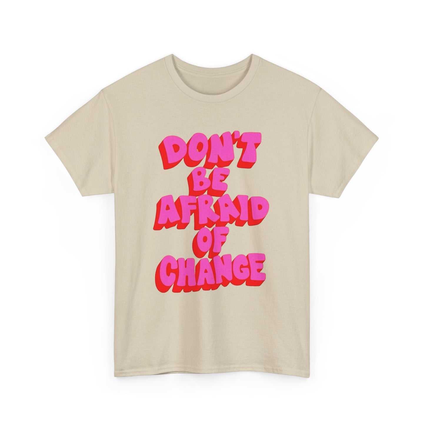Don't Be Afraid Of Change Graphic T Shirt NEW Unisex Heavy Cotton Tee