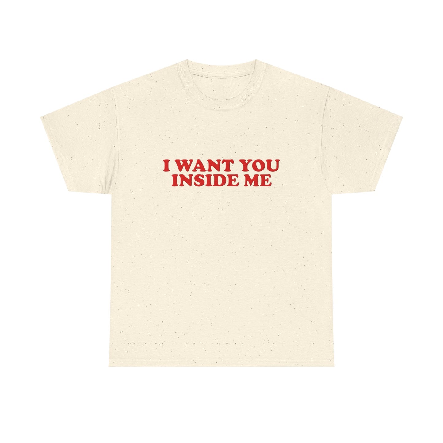 I Want You Inside Me Funny Sex Humor Graphic T Shirt NEW Unisex Heavy Cotton Tee
