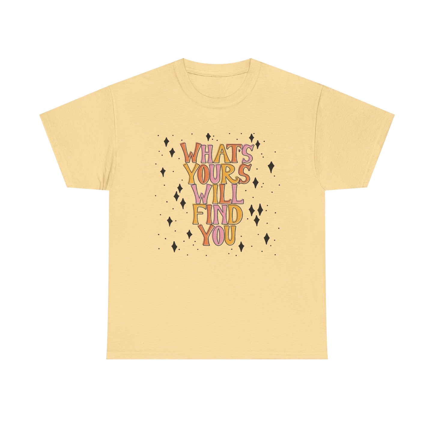Whats Yours Will Find You Graphic T Shirt NEW Unisex Heavy Cotton Tee