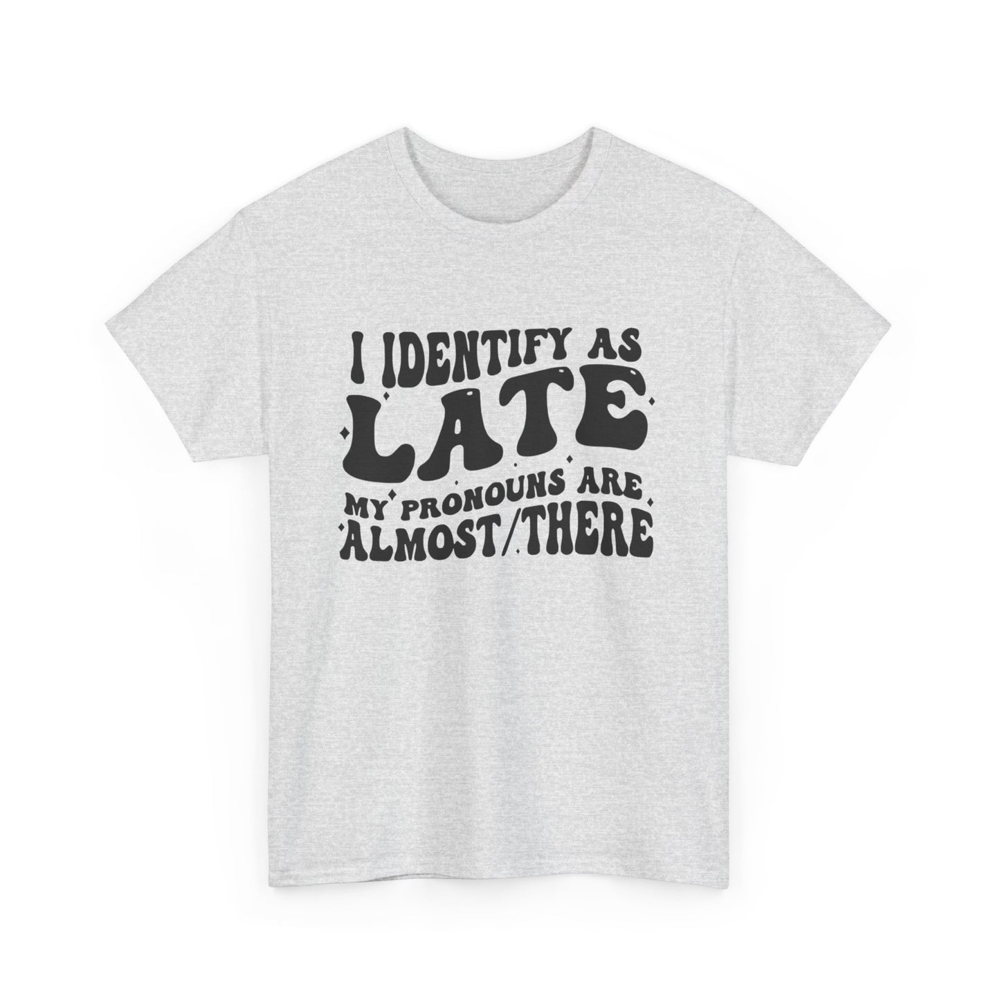 I Identify As Late Funny Graphic T Shirt Unisex Heavy Cotton Tee