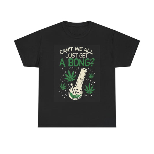 Can We All Just Get A Bong T Shirt Pot Graphic Unisex Heavy Cotton Tee