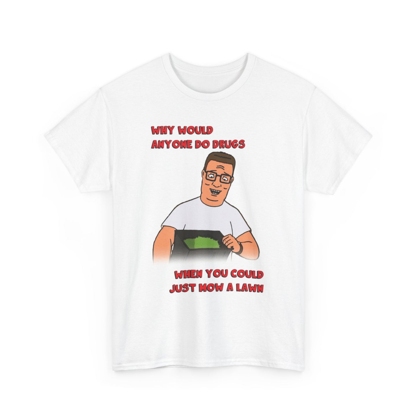 King Of The Hill Graphic T Shirt Why Do Drugs Funny Unisex Heavy Cotton Tee