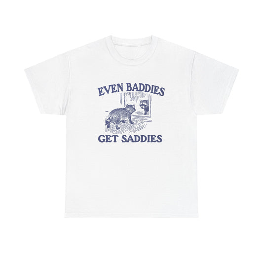 Even Baddies Get Saddies Funny Graphic T Shirt Unisex Heavy Cotton Tee