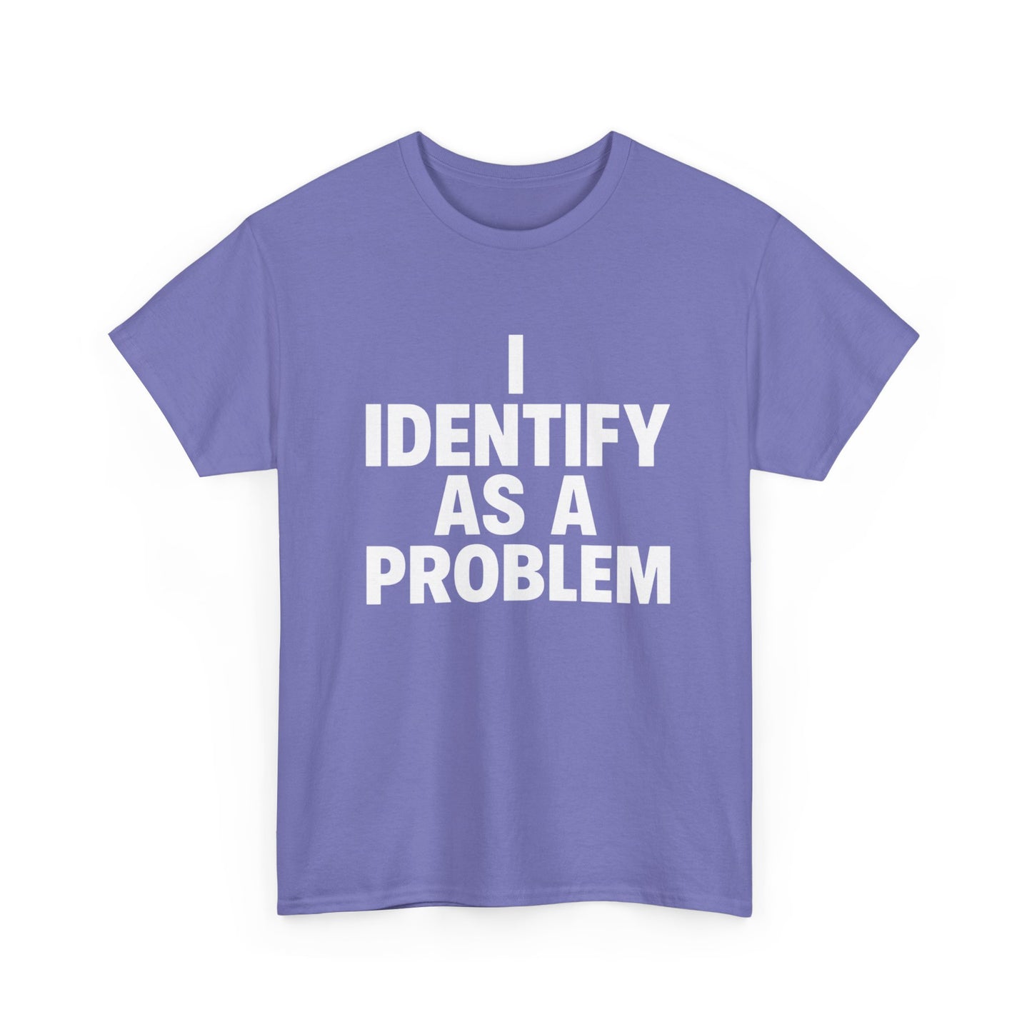 I Identify As A Problem Funny Graphic T Shirt NEW Unisex Heavy Cotton Tee