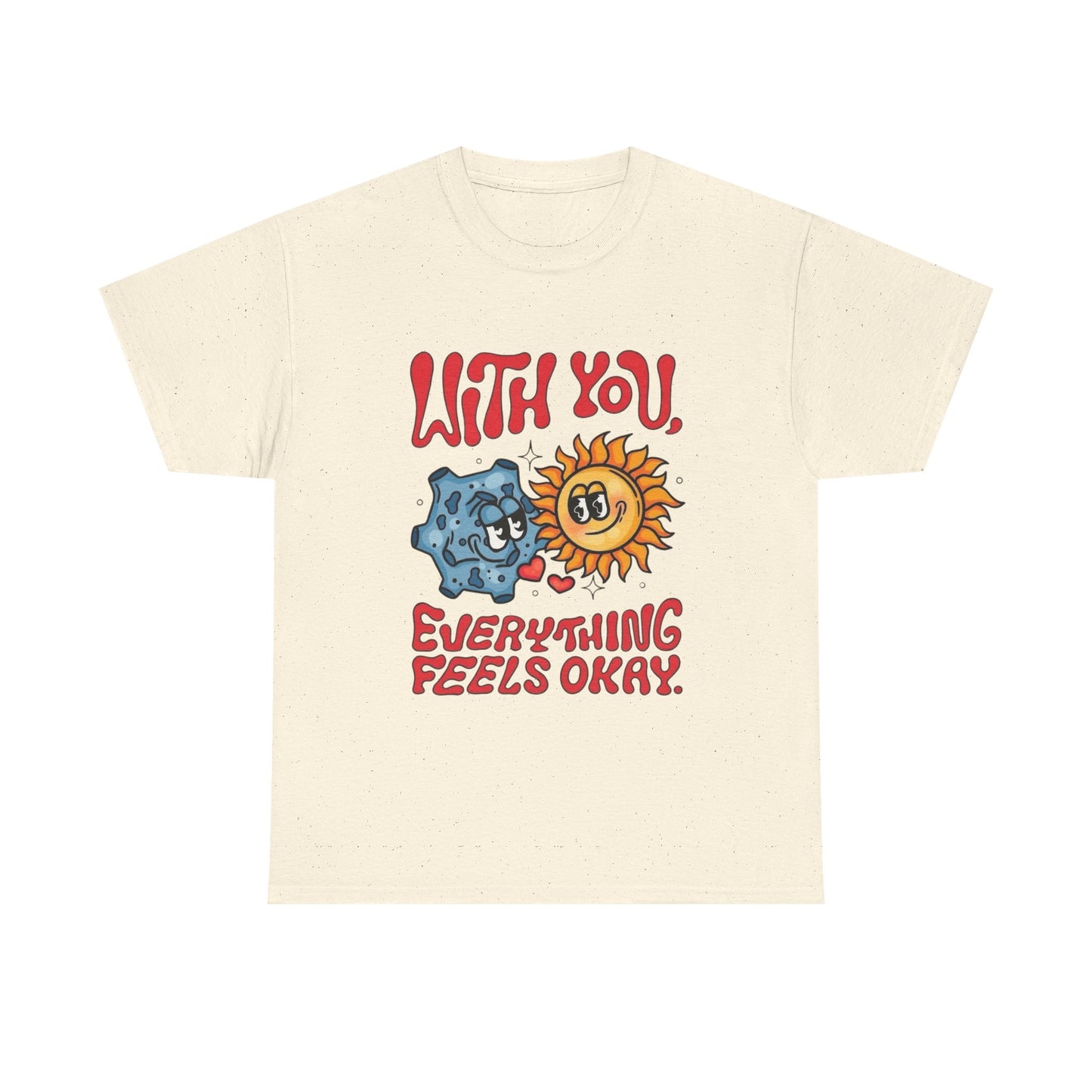 With You Everything Feels Ok Graphic T Shirt Unisex Heavy Cotton Tee