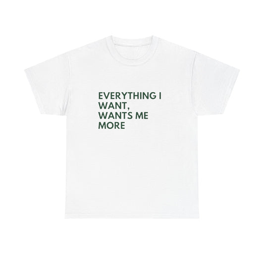 Everything I Want Wants Me More Graphic T Shirt NEW ADULT Tee