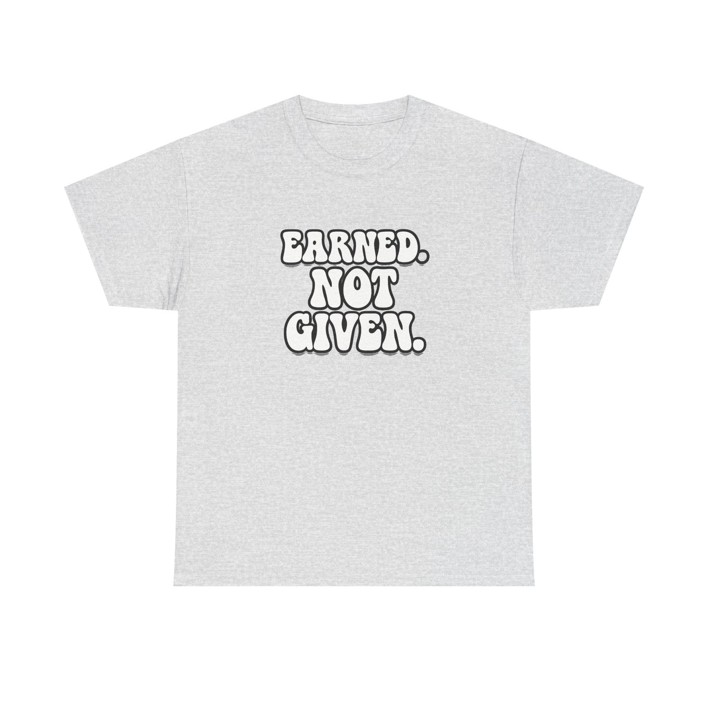 Earned Not Given T Shirt Gym Motivation Unisex Heavy Cotton Tee