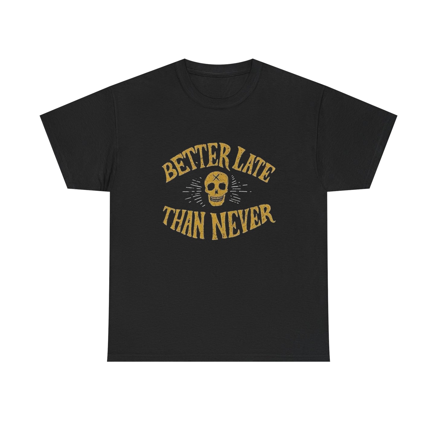 Better Late Than Never Graphic T Shirt NEW ADULT Unisex Heavy Cotton Tee