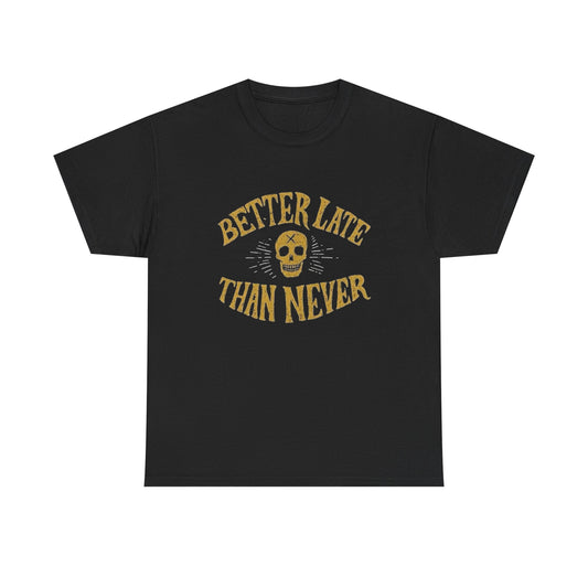 Better Late Than Never Graphic T Shirt NEW ADULT Unisex Heavy Cotton Tee