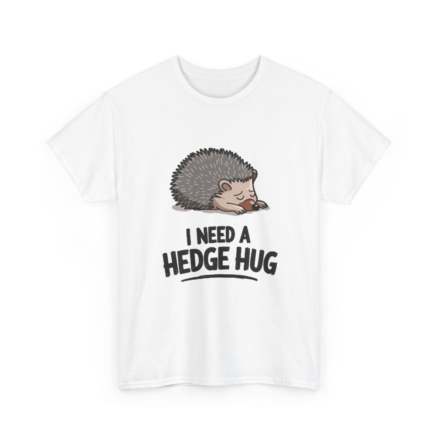 I Need A hedge Hug Funny Shirt Cute Gift Comedy Unisex Heavy Cotton Tee