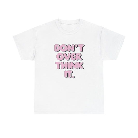 Don't Over Think It Graphic T Shirt Unisex Cotton Tee - New Gift - Tee