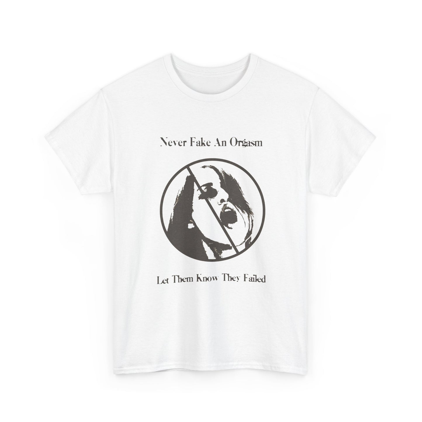 Never Fake An Orgasm Funny Graphic T Shirt ADULT NEW Heavy Cotton Tee