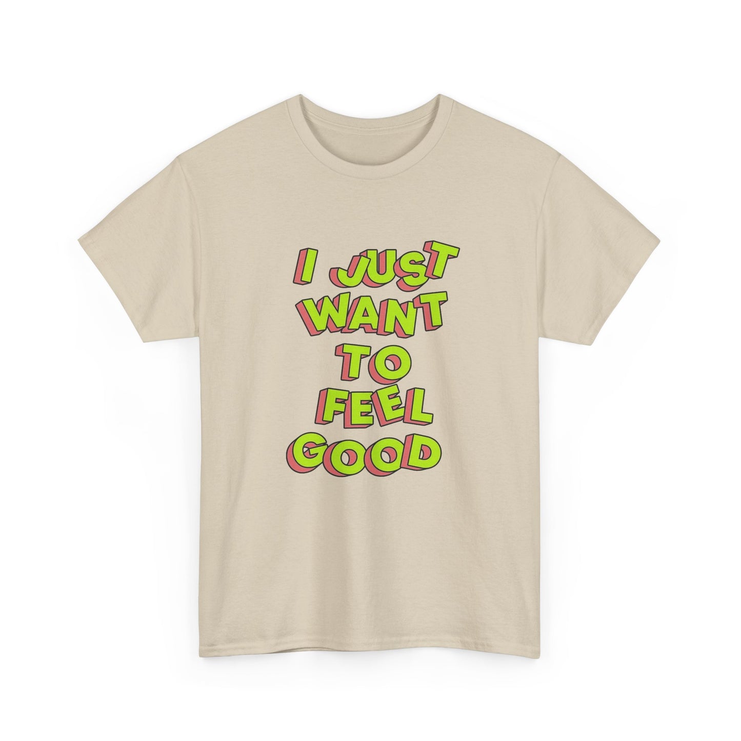 I Just Want To Feel Good Graphic T Shirt NEW Unisex Heavy Cotton Tee