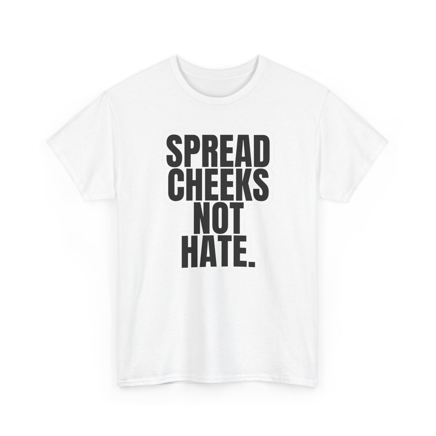 Spread Cheeks Not Hate Funny T Shirt Graphic Unisex Heavy Cotton Tee NEW GIFT