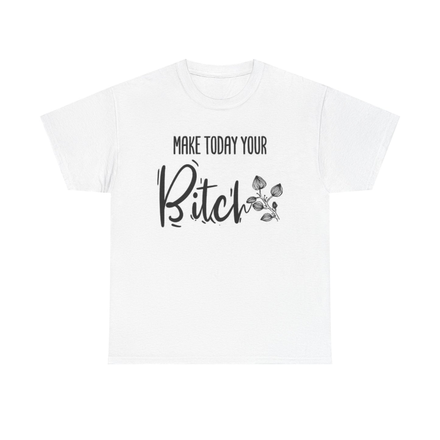 Make Today Your Bitch Funny Hilarious Graphic Shirt Unisex Heavy Cotton Tee