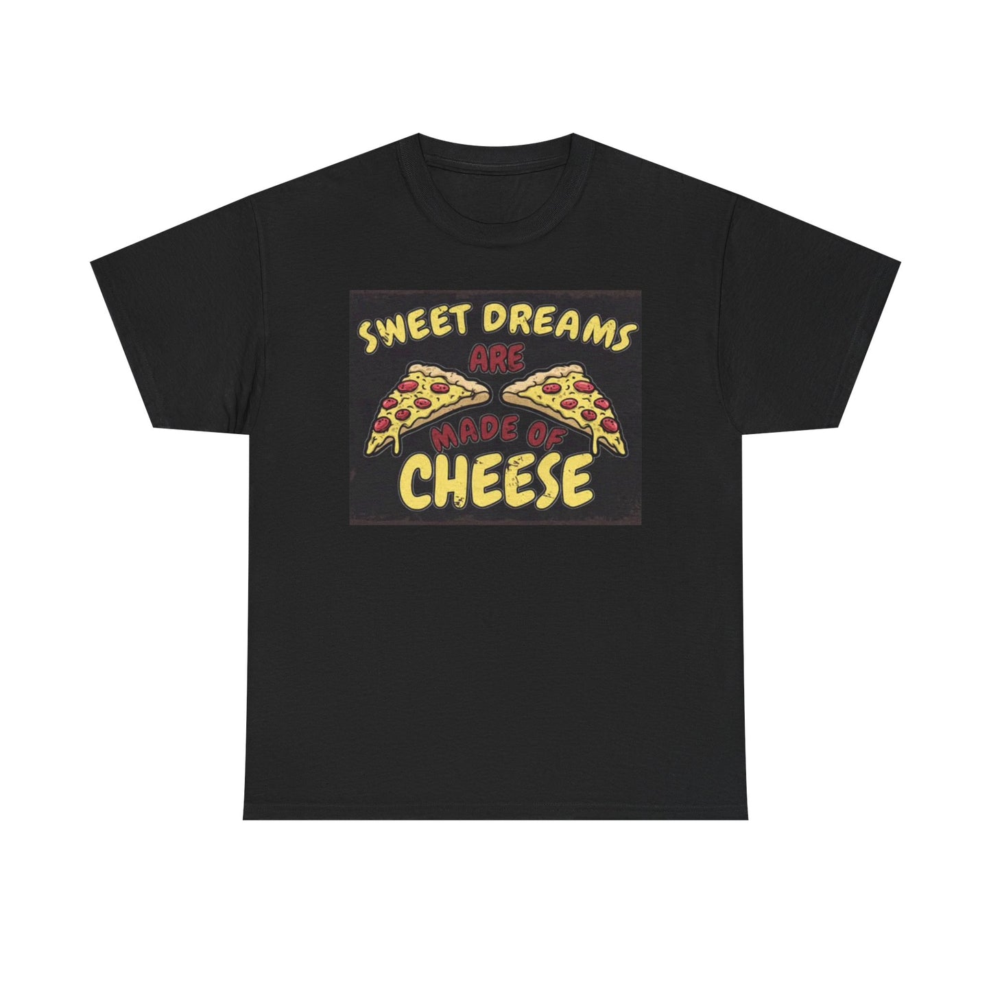 Sweet Dreams Are Made Of Cheese Pizza T SHIRT Funny Graphic Unisex Heavy Cotton