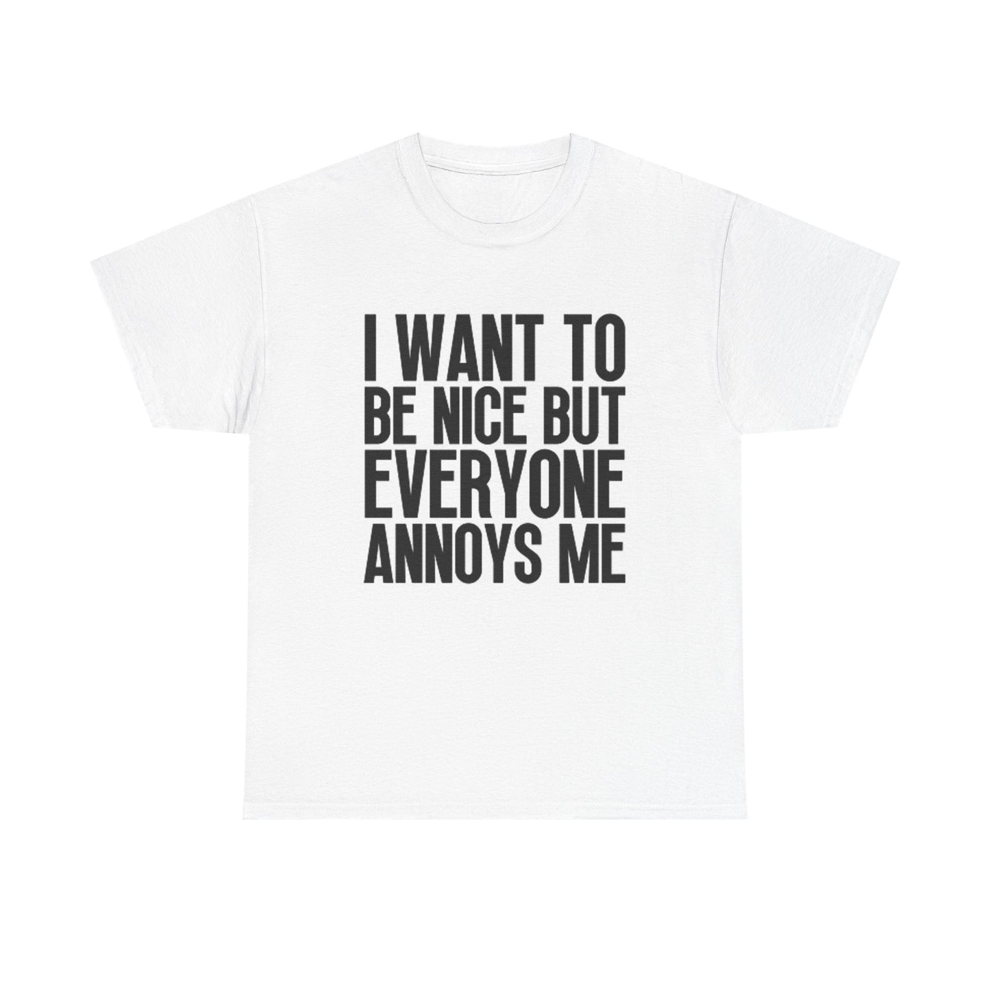 I Want To Be Nice But Everyone Annoys Me Graphic T Shirt Funny Unisex Cotton Tee