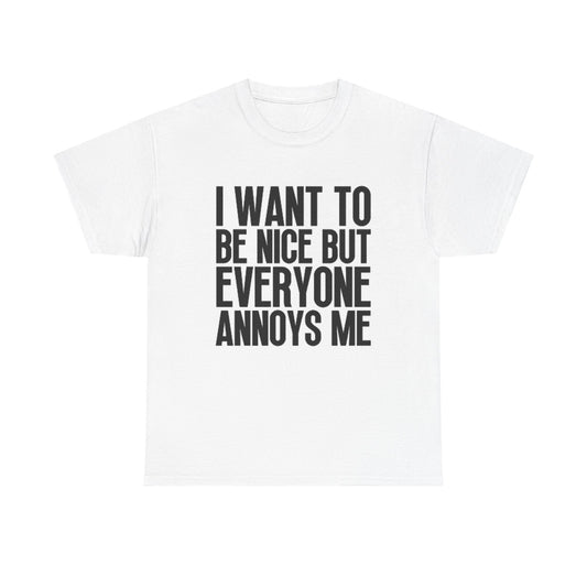 I Want To Be Nice But Everyone Annoys Me Graphic T Shirt Funny Unisex Cotton Tee