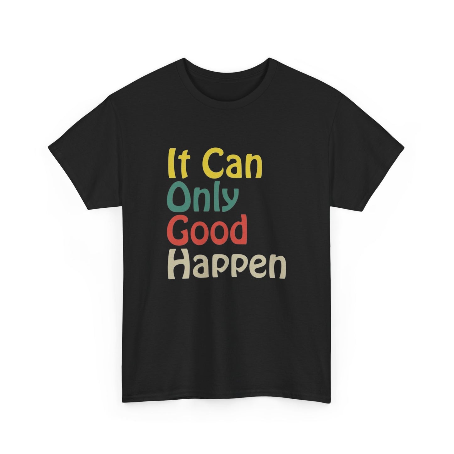 It Can Only Good Happen Graphic T Shirt Unisex Heavy Cotton NEW Tee