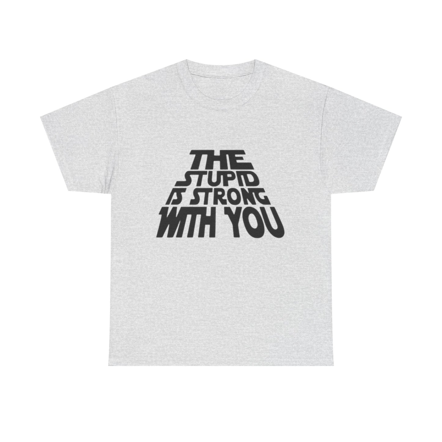 The Stupid Is Strong With You Funny Graphic T-Shirt Gift NEW Unisex Heavy Cotton