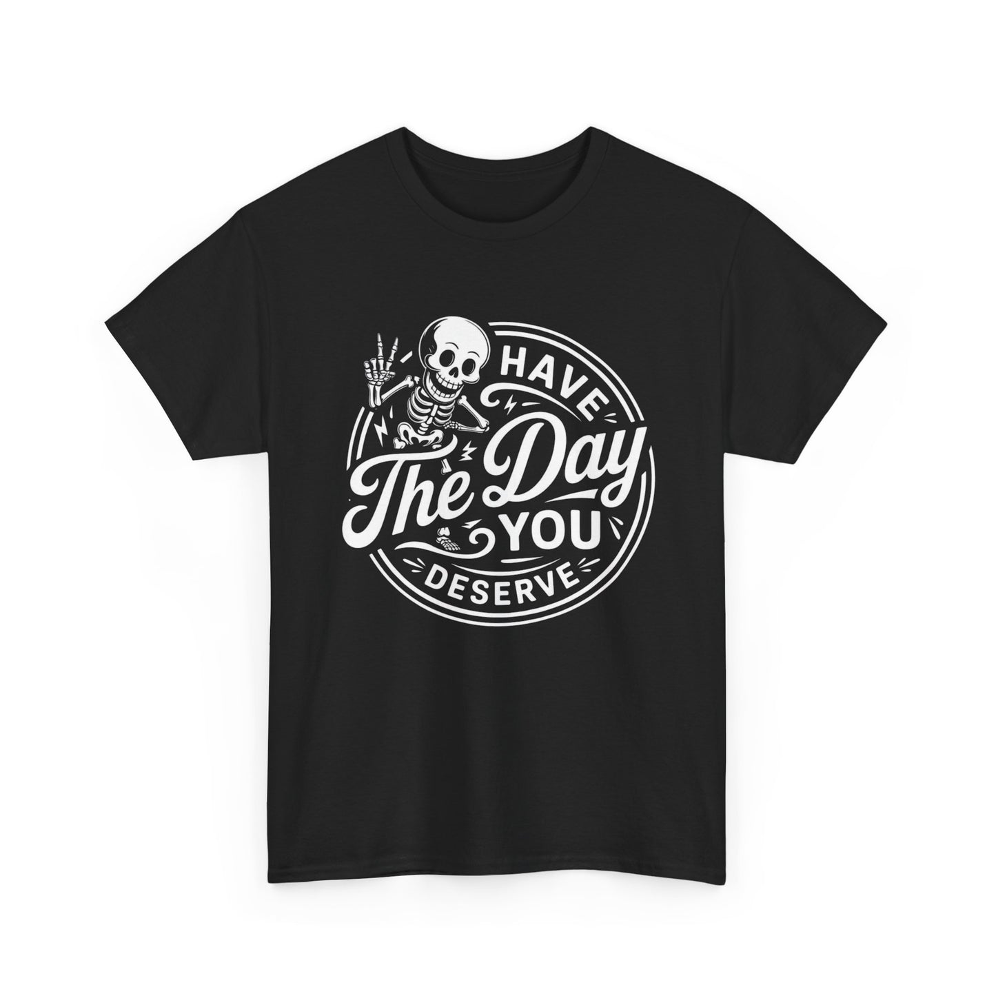 Have The Day You Deserve Graphic T Shirt Unisex Heavy Cotton Tee NEW