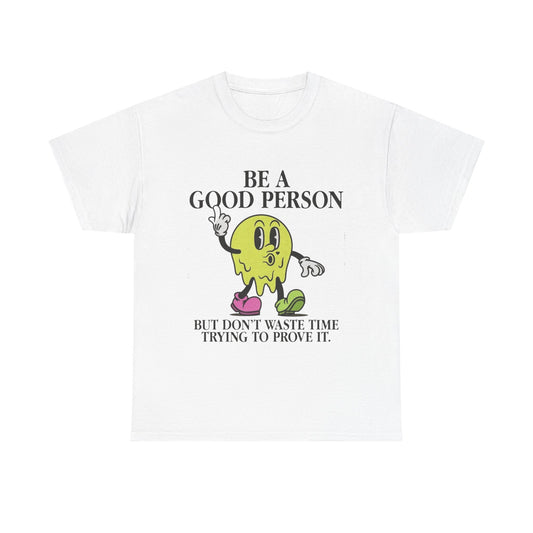 Be A Good Person Graphic T Shirt NEW Adult Unisex Heavy Cotton Tee