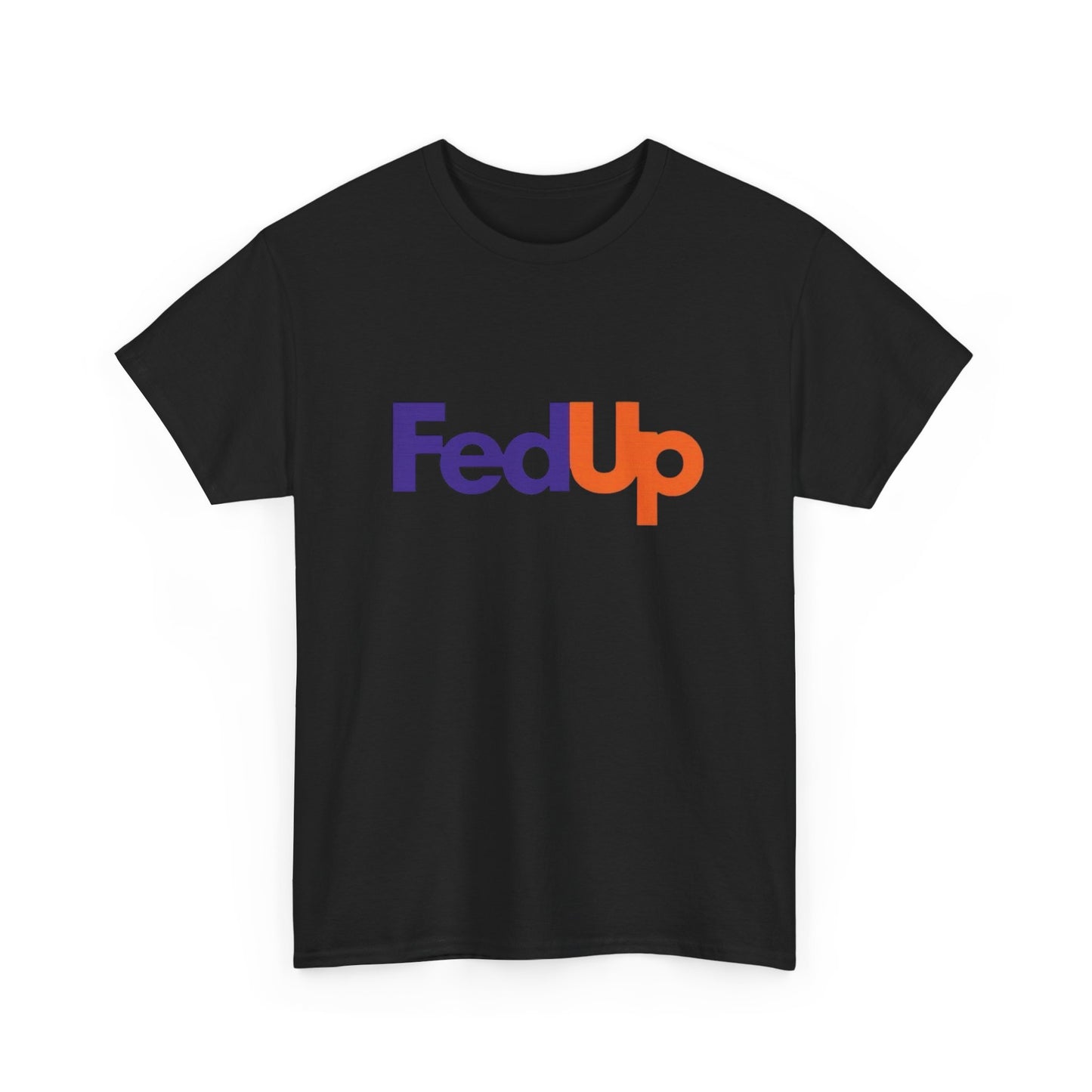 Fed Up Funny Graphic T Shirt ADULT Unisex Heavy Cotton Tee