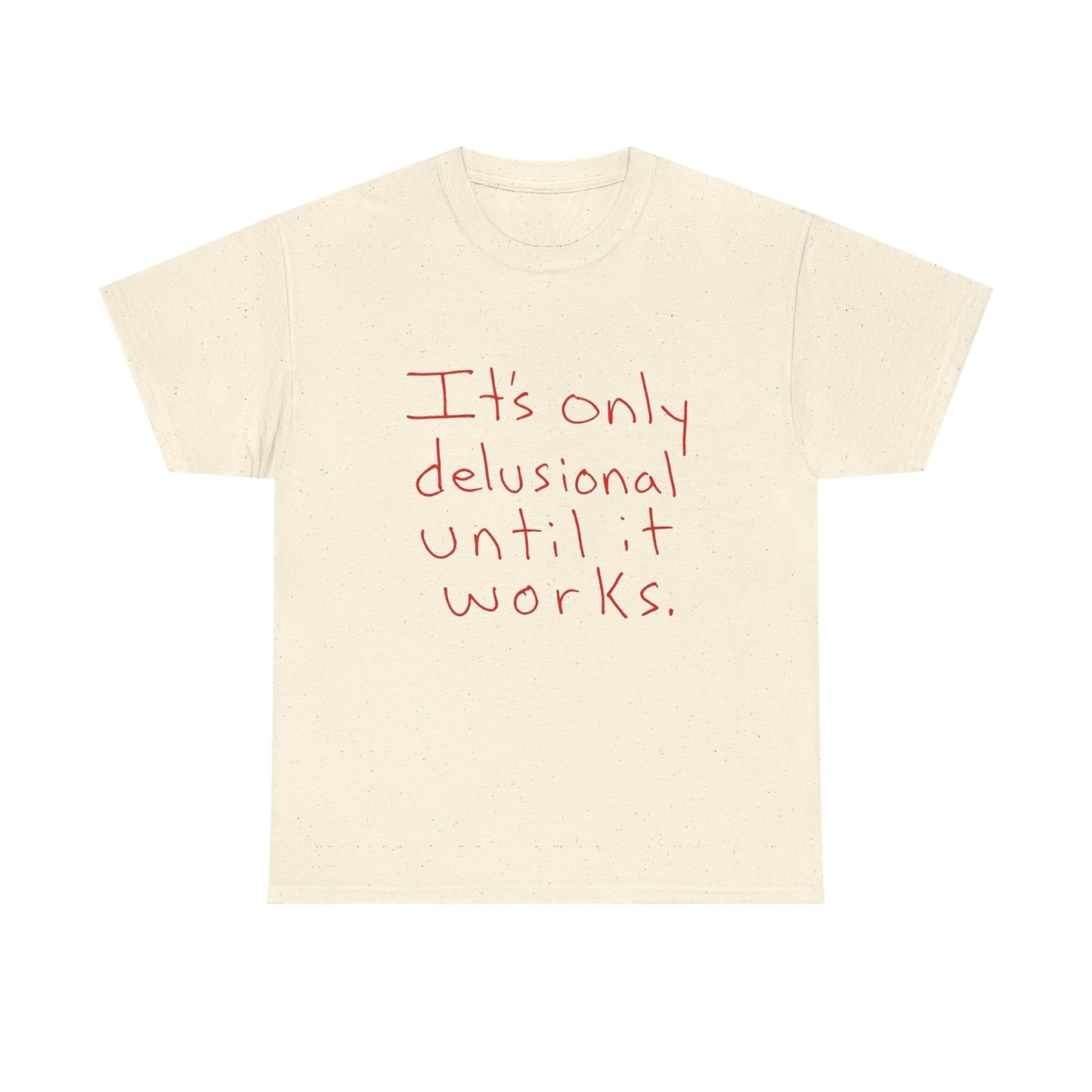 Its Only Delusional Until It Works Graphic T Shirt Heavy Cotton Tee Gift Vintage