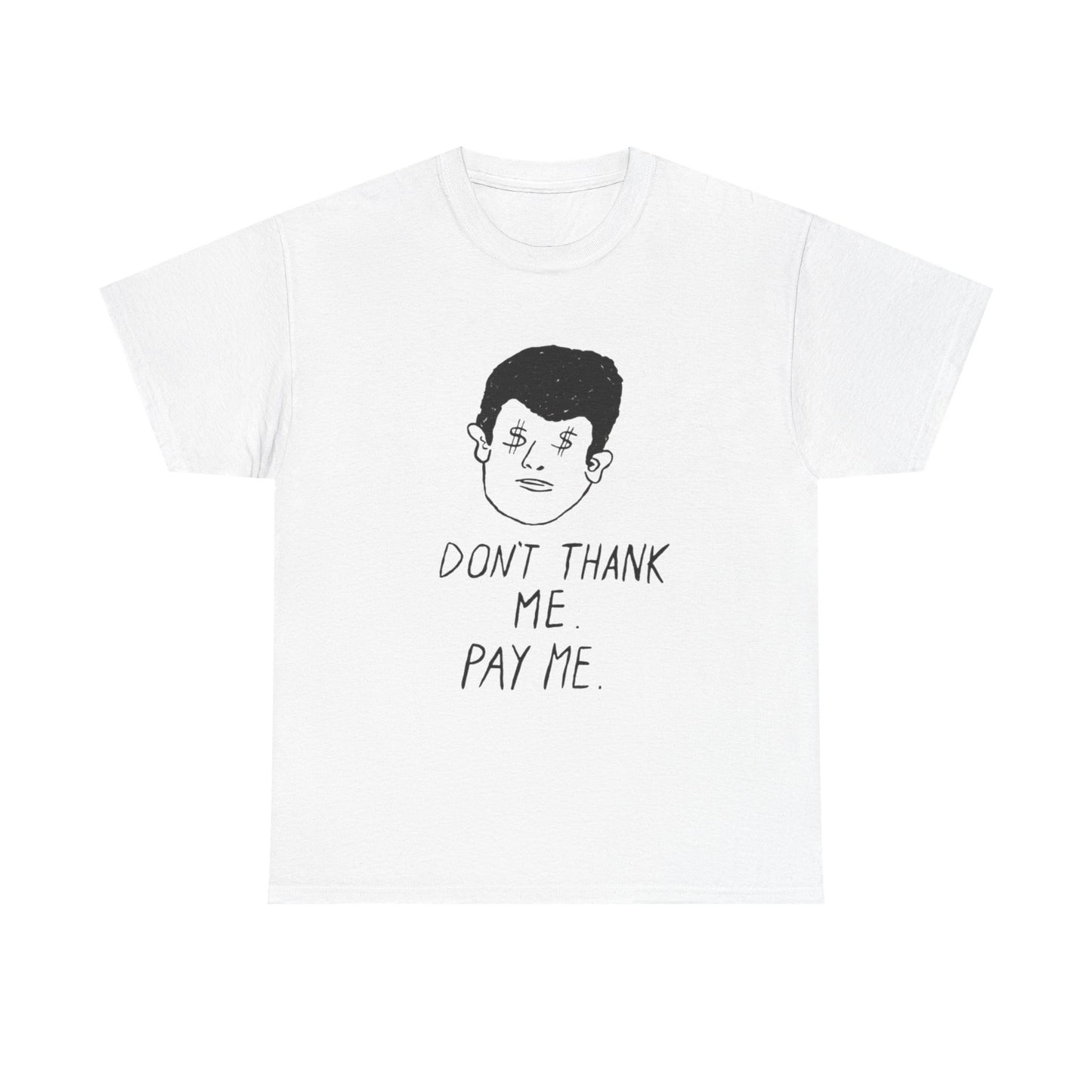 Don't Thank Me Pay Me Graphic T Shirt ADULT NEW Heavy Cotton Tee