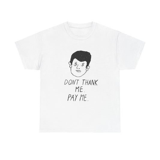 Don't Thank Me Pay Me Graphic T Shirt ADULT NEW Heavy Cotton Tee