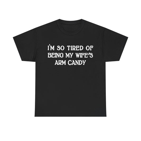 Im Tired Of Being My Wifes Arm Candy Shirt Funny Gift Jokes Unisex Heavy Cotton