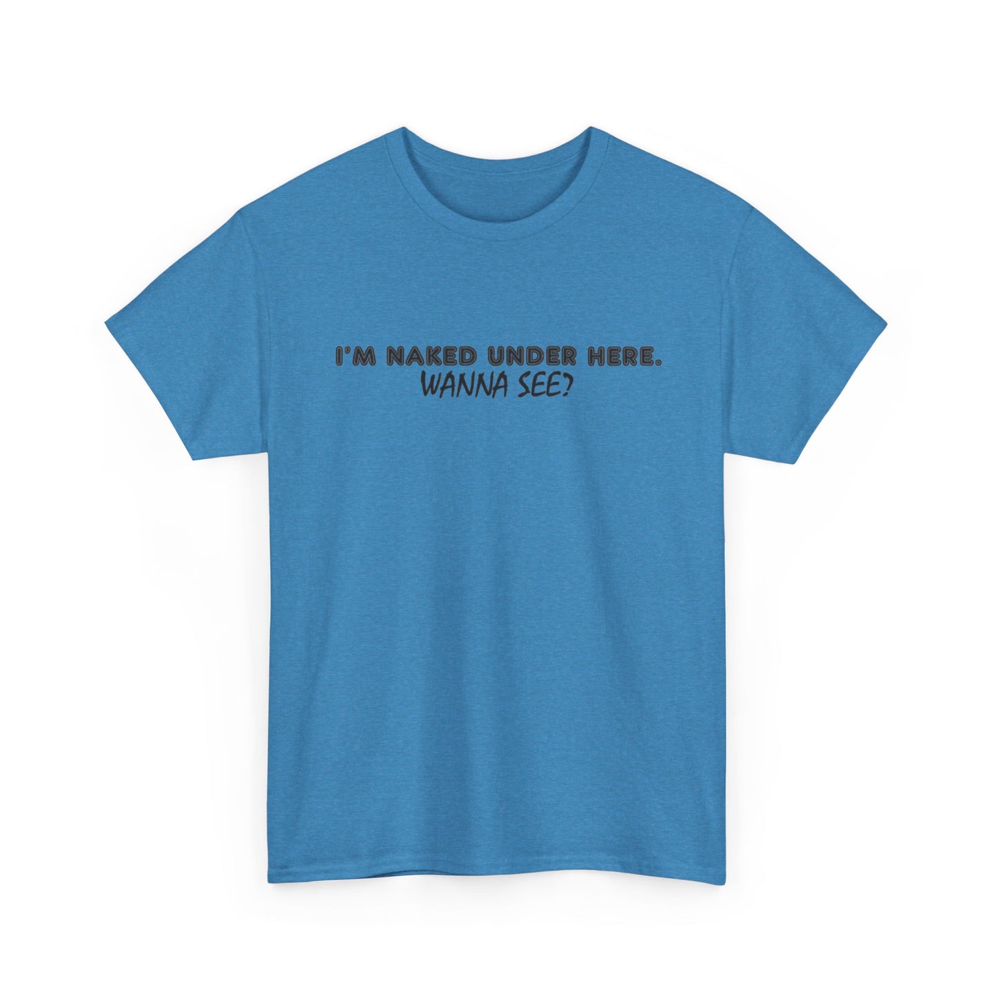 I'm Naked Under Here Wanna See Graphic T Shirt Funny Unisex Heavy Cotton Tee