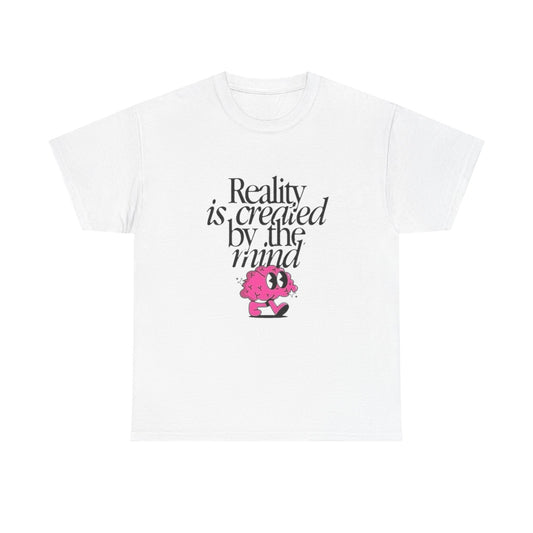 Reality Is Created By The Mind Graphic T Shirt Unisex Heavy Cotton Gift Vintage