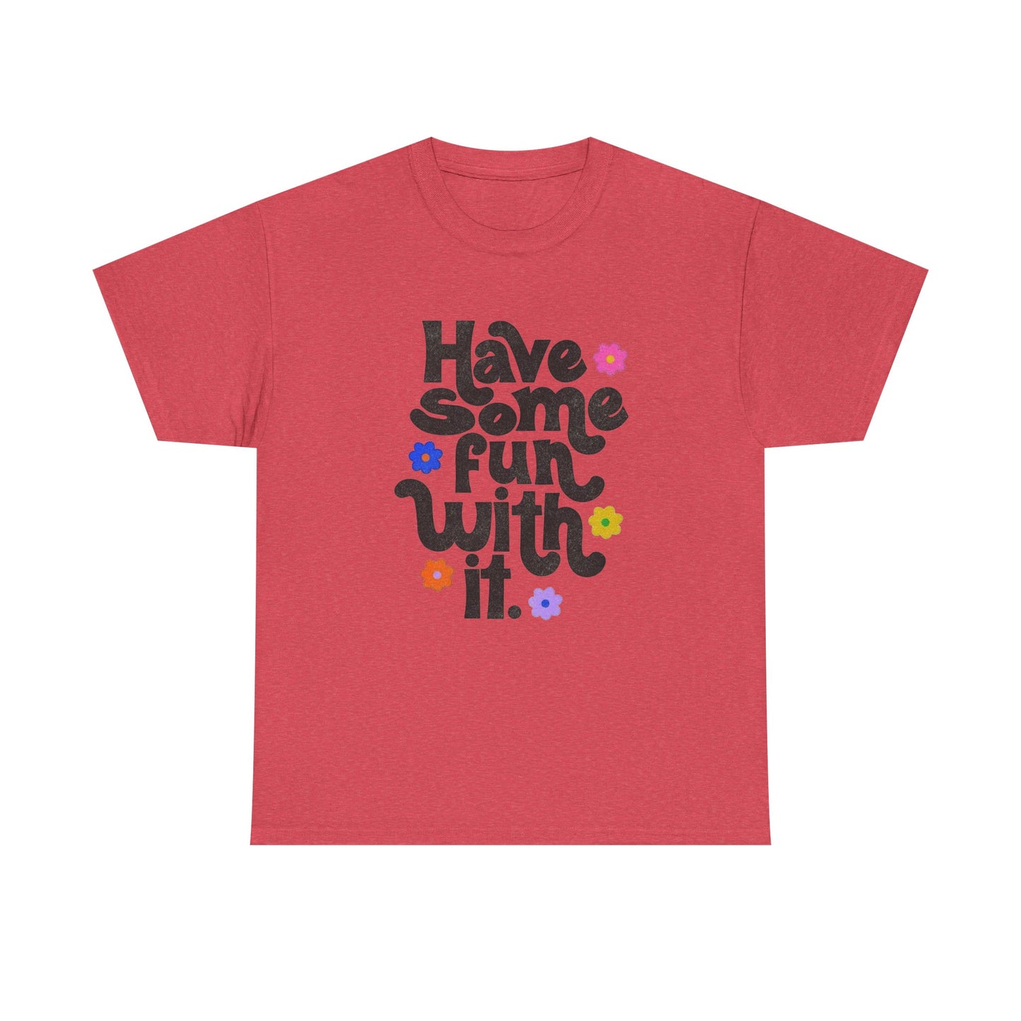 Have Some Fun With It Graphic T Shirt NEW Unisex Heavy Cotton Tee